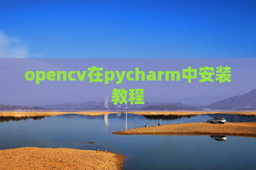 opencv在pycharm中安装教程 opencv在pycharm中安装教程